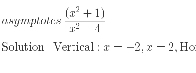 The asymptotes of ((x^2+1))/(x^2-4) is Vertical: x=-2,x=2,Horizontal: y=1
